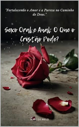 Sexo Oral e Anal: O Que o Cristão Pode?: Fortalecendo o Amor e a Pureza no Caminho de Deus.