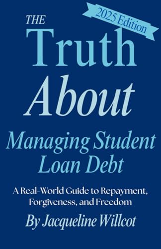 The Truth About Managing Student Loan Debt: A Real-World Guide to...