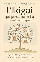 L’Ikigaï que personne ne t’a jamais expliqué: Le guide doux, drôle et utile pour te retrouver sans te trahir (Guides de Survie Drôles & Sans Filtre by Nathalie PERSONNE) (French Edition) B0FPQDD2FZ Book Cover
