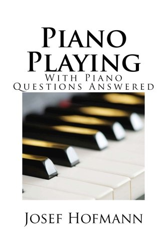 Piano Playing: With Piano Questions Answered 1540548619 Book Cover
