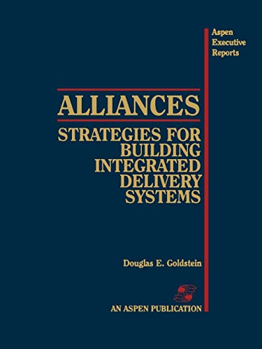 Alliances: Strategies for Building Integrated Delivery Systems: . (Aspen Executive Reports)