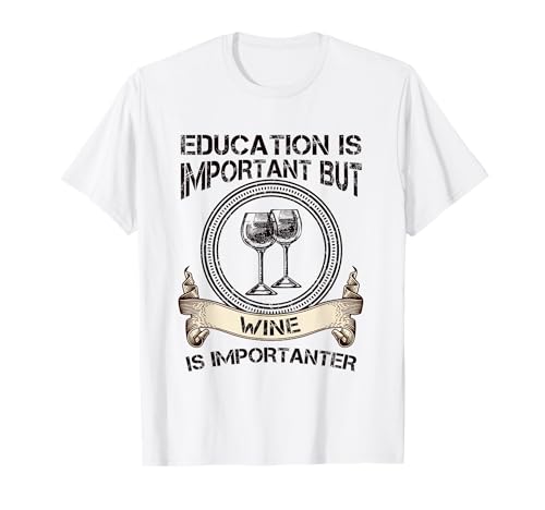 Education Is Important But Wine Is Importanter Funny T-Shirt