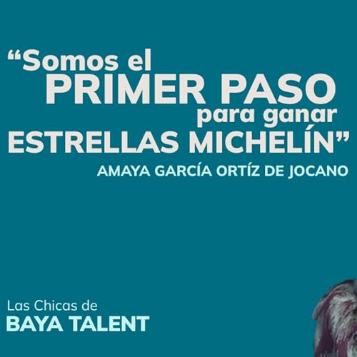 BAYA Podcast | Amaya Garcia Ortiz de Jocano | Somos el primer paso para ganar Estrellas Michelin.