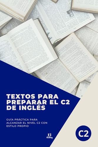 TEXTOS PARA PREPARAR EL C2: Guía práctica para alcanzar el nivel C2 con estilo propio. Serie de libros para aprobar la EOI