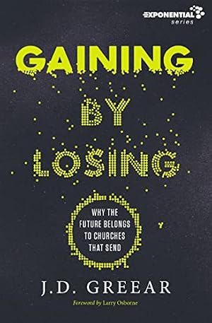 Book cover Gaining By Losing: Why the Future Belongs to Churches that Send (Exponential Series)