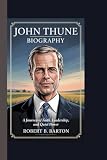 JOHN THUNE BIOGRAPHY: A Journey of Faith, Leadership, and Quiet Power
