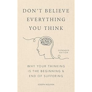 Don’t Believe Everything You Think (Expanded Edition): Why Your Thinking Is The Beginning & End Of Suffering Hardcover – October 29, 2024