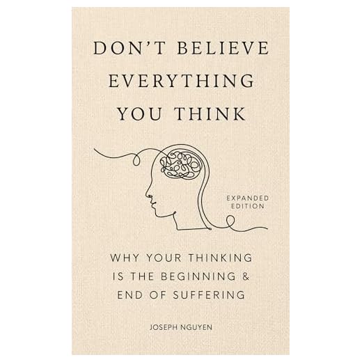 Don't Believe Everything You Think (Expanded Edition): Why Your Thinking Is The Beginning & End Of Suffering