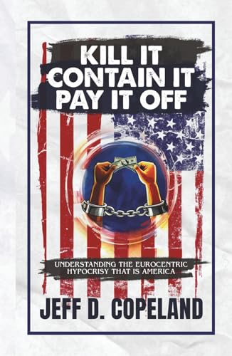 Kill It, Contain It, Pay It Off: Understanding the Eurocentric Hypocrisy That Is America