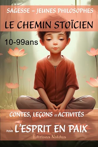 SAGESSE JEUNES PHILOSOPHES LE CHEMIN STOÏCIEN CONTES, LEÇONS ET ACTIVITÉS POUR L'ESPRIT EN PAIX - DYS 10-99ans: 284 pages pour les enfants, ados et les adultes.