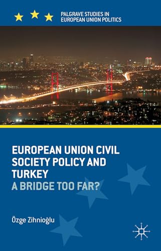 European Union Civil Society Policy and Turkey: A Bridge Too Far? (Palgrave Studies in European Union Politics)