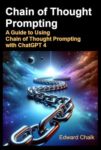 Chain of Thought Prompting: Prompt Engineering with Chain of Thought for ChatGPT 4 (English Edition)
