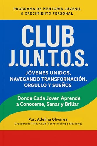 CLUB J.U.N.T.O.S. - Jovenes Unidos Navegando Transformación, Orgullo y Sueños: Donde Cada Joven Aprende a Conocerse, Sanar y Brillar (Spanish Edition)