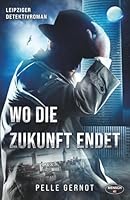 Wo die Zukunft endet: Leipziger Detektivroman (German Edition) 3949024093 Book Cover