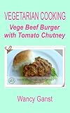 Vegetarian Cooking: Vege Beef Burger with Tomato Chutney (Vegetarian Cooking - Vege Meats Book 93) (English Edition)