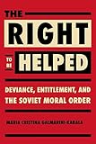 The Right to Be Helped: Deviance, Entitlement, and the Soviet Moral Order (Niu Slavic, East European, and Eurasian Studies)