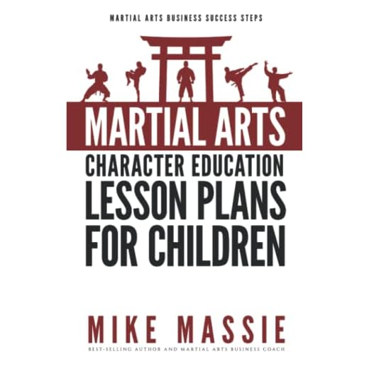 Martial Arts Character Education Lesson Plans for Children: A Complete 16-Week Curriculum for Teaching Character Values and Life Skills in Your Martial Art School