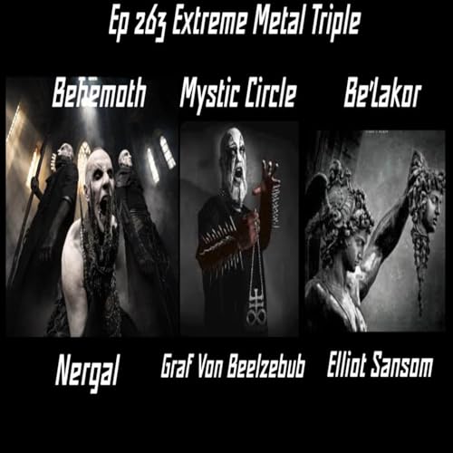 EP 263 The Extreme Metal triple - Nergal ( Behemoth) - Graf Von Beelzebub (Mystic Circle) - Elliot Sansom (Be'Lakor)