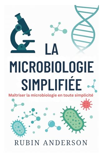 LA MICROBIOLOGIE SIMPLIFIÉE: Maîtriser la microbiologie en toute simplicité