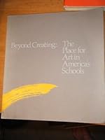 Beyond Creating: The Place for Art in America's Schools : A Report 0892361476 Book Cover