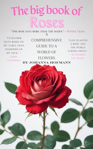 The big book of Roses: A Comprehensive Guide to a World of Flowers