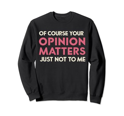 Of Course Your Opinion Matters Just Not To Me Sudadera