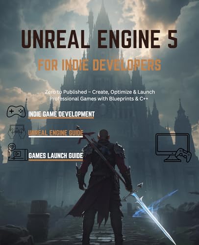 UNREAL ENGINE 5 FOR INDIE DEVELOPERS: Zero to Published – Create, Optimize  Launch Professional Games with Blueprints  C++ (Unreal Engine 5 Mastery Series Book 4) (English Edition)