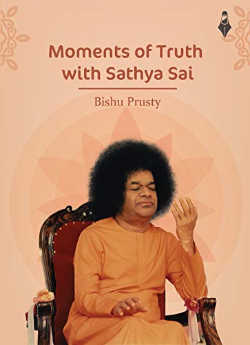 Moments Of Truth With Sathya Sai Real Life Encounters With The Divine Kindle Edition By Prusty Bishu Kreigler Lyn Politics Social Sciences Kindle Ebooks Amazon Com