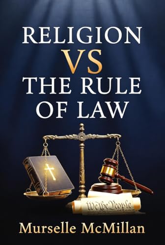 Religion Versus The Rule Of Law: A brief examination of why all citizens should understand and be responsible for the freedoms this country provides
