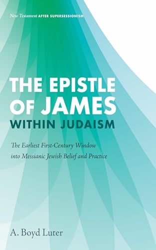 The Epistle of James within Judaism: The Earliest First-Century Window into Messianic Jewish Belief and Practice