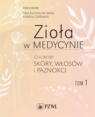 Zioła w medycynie: Choroby skóry, włosów i paznokci. Tom 1