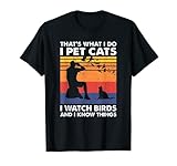 That's What I Do I Pet Cats I Watch Birds & I Know Things T-Shirt