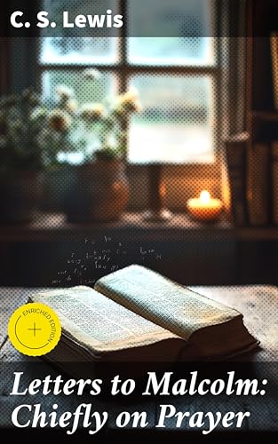 Letters to Malcolm: Chiefly on Prayer: Enriched edition. Exploring the