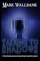 Talking to Shadows: A New Zealand Paranormal Research Team's Search for Answers 1530405424 Book Cover