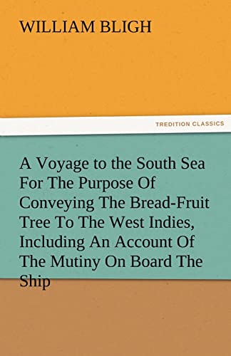 A Voyage to the South Sea for the Purpose of Conveying the Bread-Fruit Tree to the West Indies, Including an Account of the Mutiny on Board the Ship