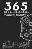 365 DÍAS DE VIDEOJUEGOS: La colección definitiva de secretos y anécdotas