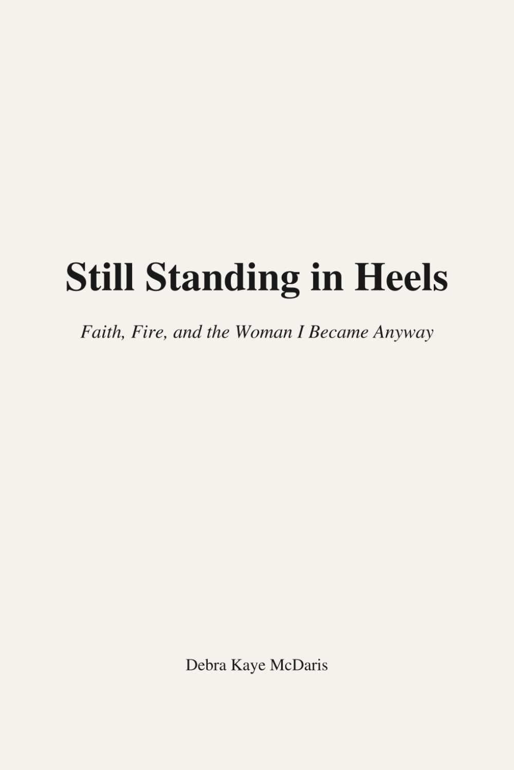 Still Standing in Heels: Faith, Fire, and the Woman I Became Anyway