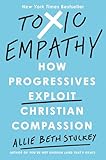 Toxic Empathy: How Progressives Exploit Christian Compassion