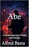  Abe: A Modern Journey of Faith and Courage (English Edition)