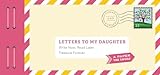 Letters to My Daughter: Write Now. Read Later. Treasure Forever.