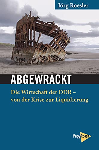Abgewrackt  Die Wirtschaft der DDR - von der Krise zur Liquidierung Gesammelte Aufsätze  Neue Kleine Bibliothek