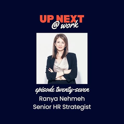 Page de couverture de Up Next @ Work, Episode 27 with Ranya Nehmeh, Senior HR Strategist