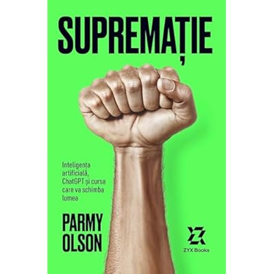 Suprematie. Inteligenta artificiala, ChatGPT si cursa care va schimba lumea - Parmy Olson