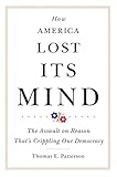 How America Lost Its Mind: The Assault on Reason That's Crippling Our Democracy (The Julian J. Rothbaum Distinguished Lecture Series Book 15)