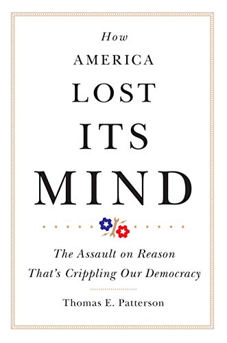 How America Lost Its Mind: The Assault on Reason That’s Crippling Our Democracy (Julian J. Rothbaum Distinguished Lectures Book 15)