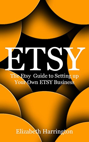 Etsy: The Etsy Guide to Setting up Your Own Etsy Business (Etsy Business, Etsy Selling, Etsy Seo, Etsy Shop, Etsy Guide Book 1)