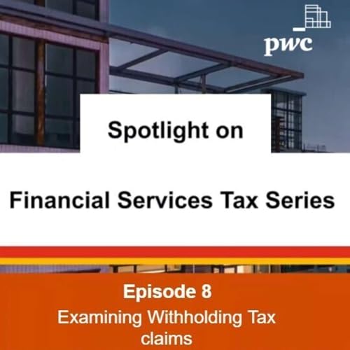 Series 1 - Episode 8: Examining Withholding Taxes and their impact in the financial services industry