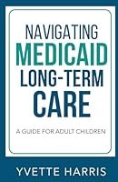 Navigating Medicaid Long-Term Care: A Guide For Adult Children B0CYC4G91Y Book Cover