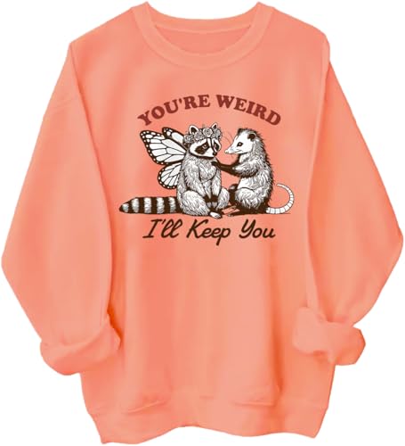 You're Weird I'll Keep You Sweatshirt, You Are Weird I'll Keep You Sweatshirt, You re Weird I'll Keep You Sweatshirt