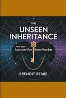 The Unseen Inheritance: How Your Ancestors' Pain Shapes Your Life B0F5QJDLXB Book Cover